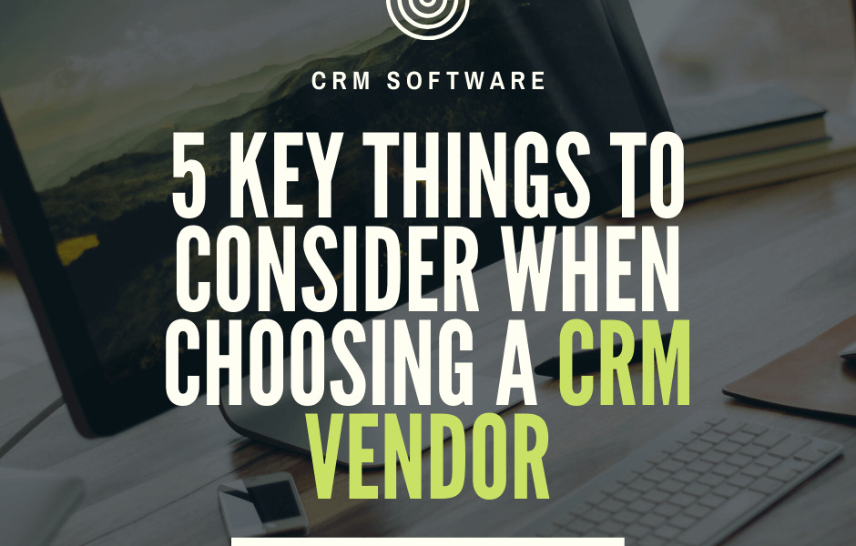 5 Key things to consider when choosing a CRM Vendor