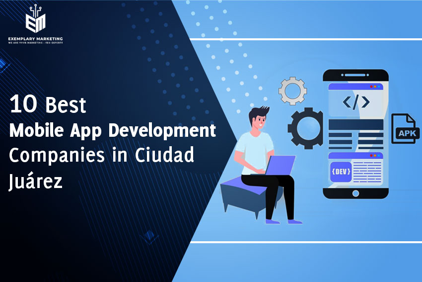 10 Best Mobile App Development Companies in Ciudad Juarez